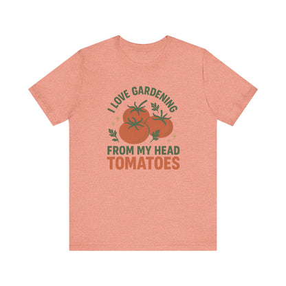 I Love Gardening from My Head Tomatoes T-Shirt | Garden T-Shirt- Unisex Fit