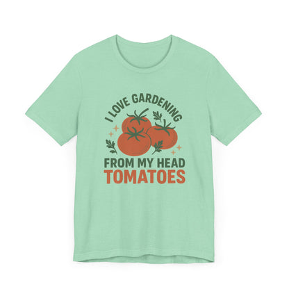 I Love Gardening from My Head Tomatoes T-Shirt | Garden T-Shirt- Unisex Fit