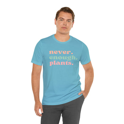 Never Enough Plants T-Shirt- Unisex Bella Canvas