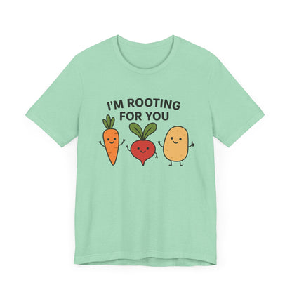 I'm Rooting For You T-Shirt | Garden T-Shirt- Unisex Fit