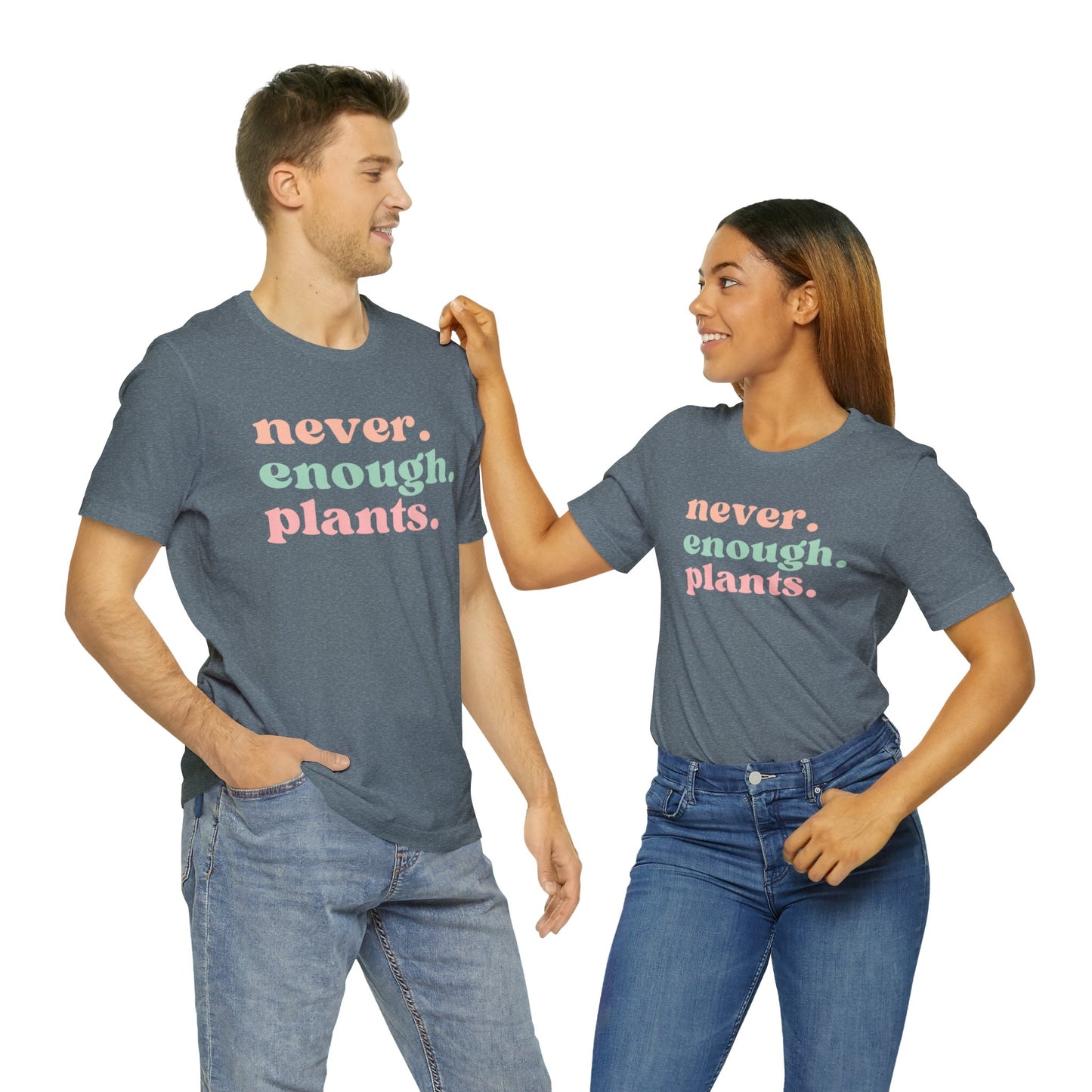 Never Enough Plants T-Shirt- Unisex Bella Canvas