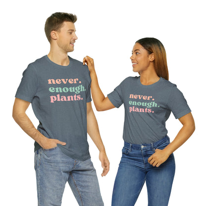 Never Enough Plants T-Shirt- Unisex Bella Canvas